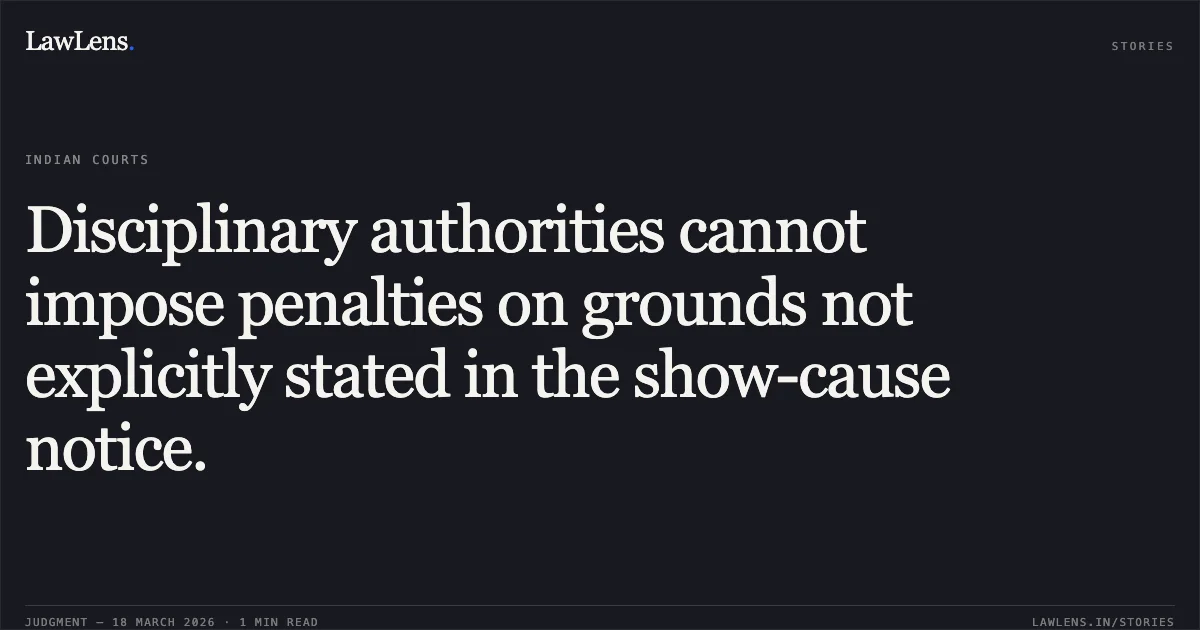 Disciplinary authorities cannot impose penalties on grounds not explicitly stated in the show-cause notice.. Ganesh Prasad Patel vs The State Of Madhya Pradesh. Madhya Pradesh High Court. LawLens
