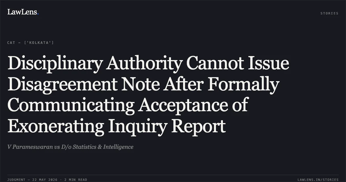 Disciplinary Authority Cannot Issue Disagreement Note After Formally Communicating Acceptance of Exonerating Inquiry Report. V Parameswaran vs D/o Statistics & Intelligence. Central Administrative Tribunal. LawLens