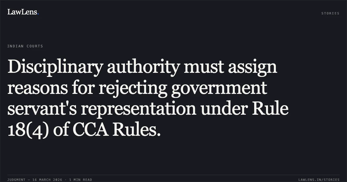 Disciplinary authority must assign reasons for rejecting government servant's representation under Rule 18(4) of CCA Rules.. Sunil Kumar Bhandari vs The Principal Secretary. Patna High Court. LawLens