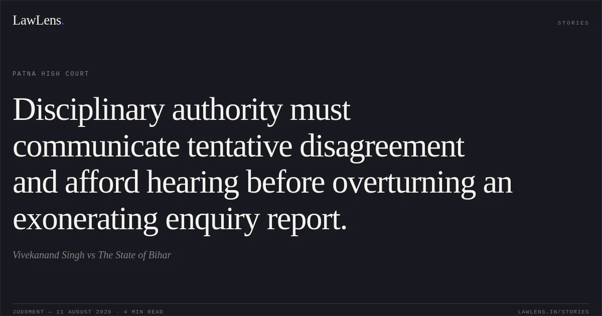 Disciplinary authority must communicate tentative disagreement and afford hearing before overturning an exonerating enquiry report.. Vivekanand Singh vs The State of Bihar. Patna High Court. LawLens