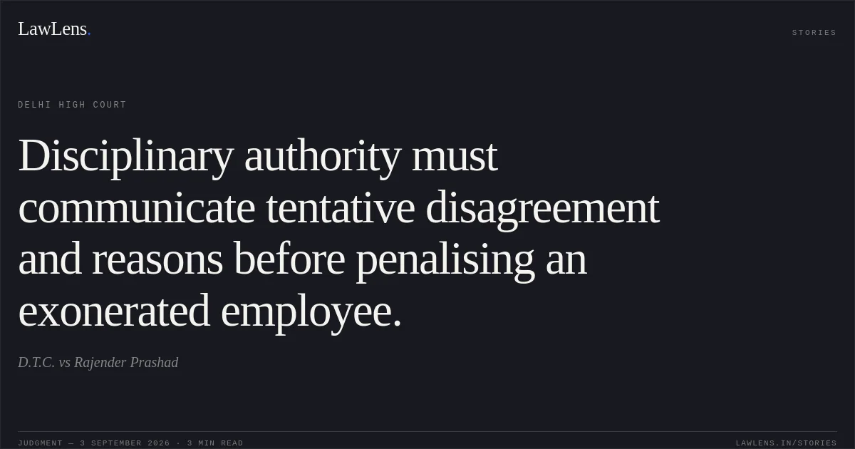 Disciplinary authority must communicate tentative disagreement and reasons before penalising an exonerated employee.. D.T.C. vs Rajender Prashad. Delhi High Court. LawLens