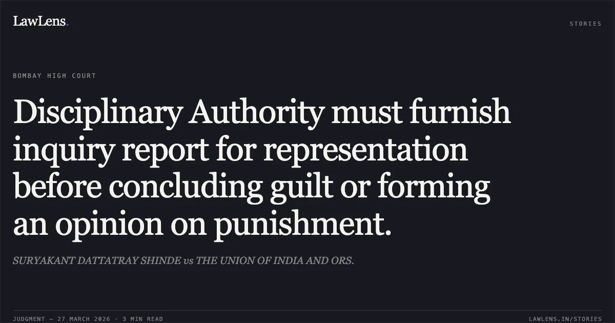 Disciplinary Authority must furnish inquiry report for representation before concluding guilt or forming an opinion on punishment.. SURYAKANT DATTATRAY SHINDE vs THE UNION OF INDIA AND ORS.. Bombay High Court. LawLens