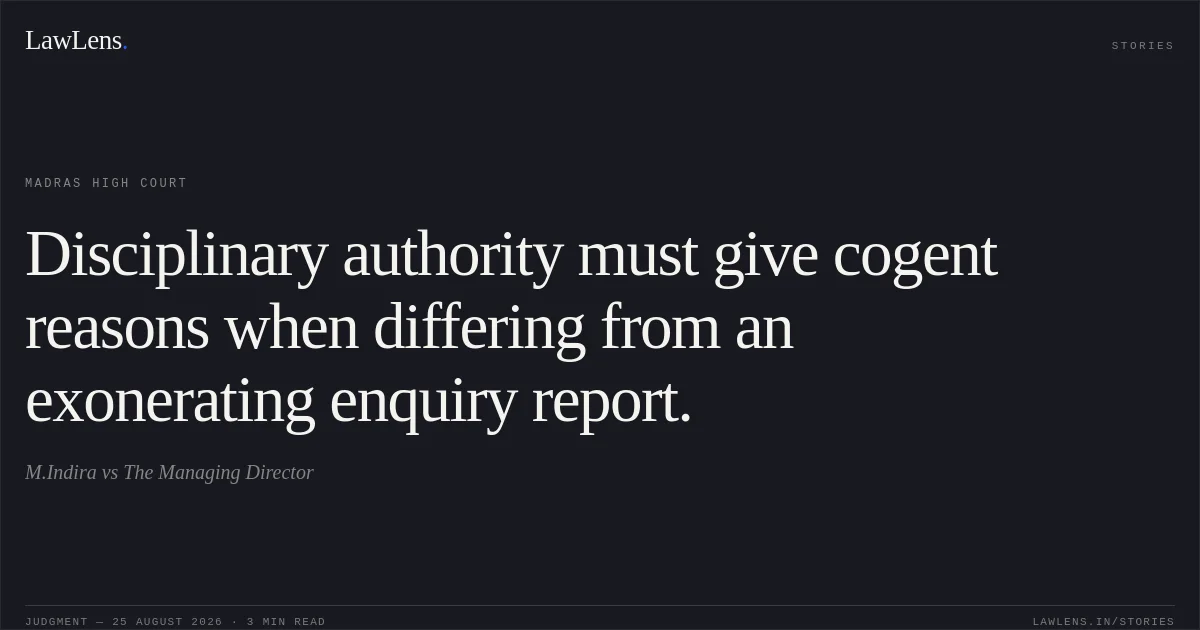 Disciplinary authority must give cogent reasons when differing from an exonerating enquiry report.. M.Indira vs The Managing Director. Madras High Court. LawLens