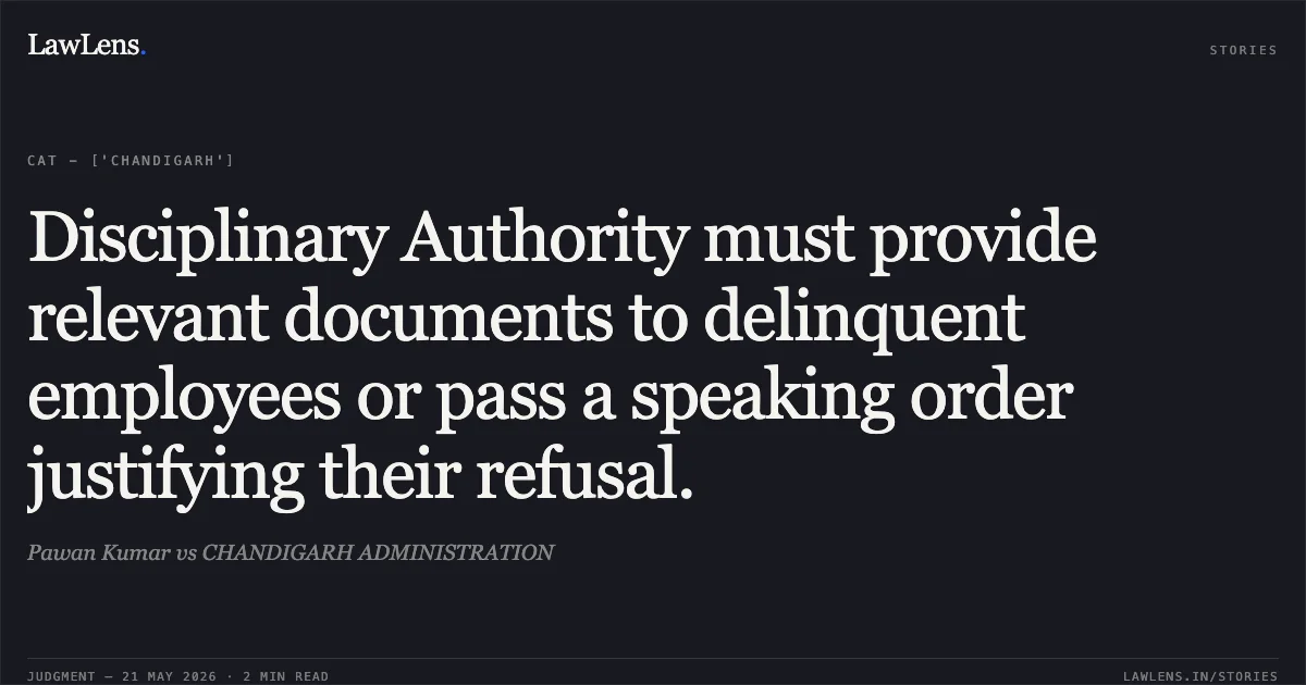 Disciplinary Authority must provide relevant documents to delinquent employees or pass a speaking order justifying their refusal.. Pawan Kumar vs CHANDIGARH ADMINISTRATION. Central Administrative Tribunal. LawLens