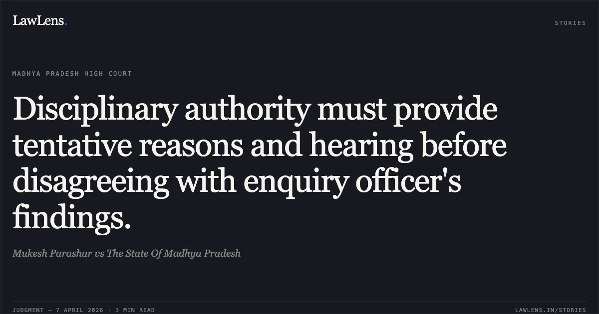 Disciplinary authority must provide tentative reasons and hearing before disagreeing with enquiry officer's findings.. Mukesh Parashar vs The State Of Madhya Pradesh. Madhya Pradesh High Court. LawLens