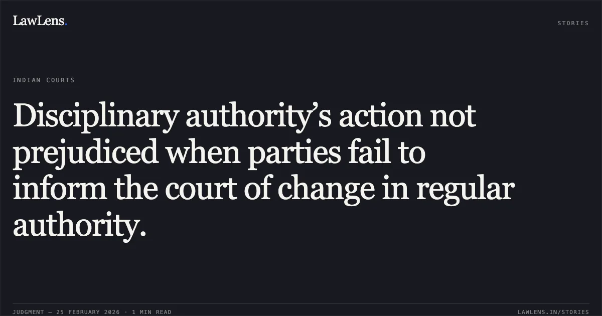 Disciplinary authority’s action not prejudiced when parties fail to inform the court of change in regular authority.. Dhanush V. v. Senior Superintendent of Post Offices, Kolar Division, Kolar & Ors. OA.No.170/00204/2025/CAT/BANGALORE. Central Administrative Tribunal. LawLens