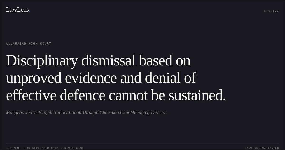 Disciplinary dismissal based on unproved evidence and denial of effective defence cannot be sustained.. Mangnoo Jha vs Punjab National Bank Through Chairman Cum Managing Director. Allahabad High Court. LawLens
