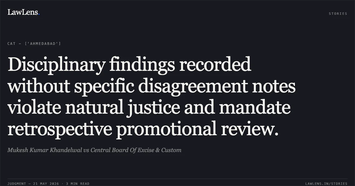 Disciplinary findings recorded without specific disagreement notes violate natural justice and mandate retrospective promotional review.. Mukesh Kumar Khandelwal vs Central Board Of Excise & Custom. Central Administrative Tribunal. LawLens