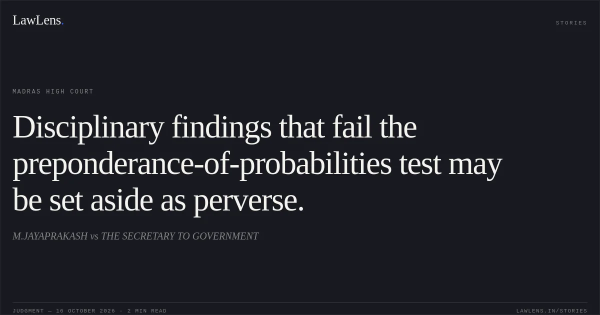 Disciplinary findings that fail the preponderance-of-probabilities test may be set aside as perverse.. M.JAYAPRAKASH vs THE SECRETARY TO GOVERNMENT. Madras High Court. LawLens