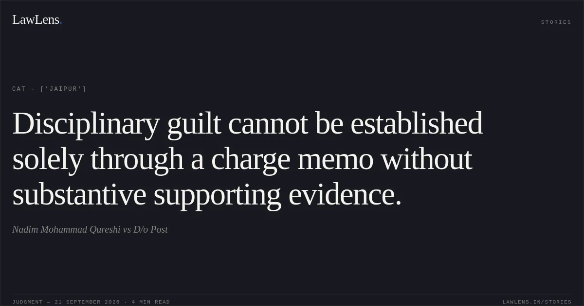 Disciplinary guilt cannot be established solely through a charge memo without substantive supporting evidence.. Nadim Mohammad Qureshi vs D/o Post. CAT - ['Jaipur']. LawLens