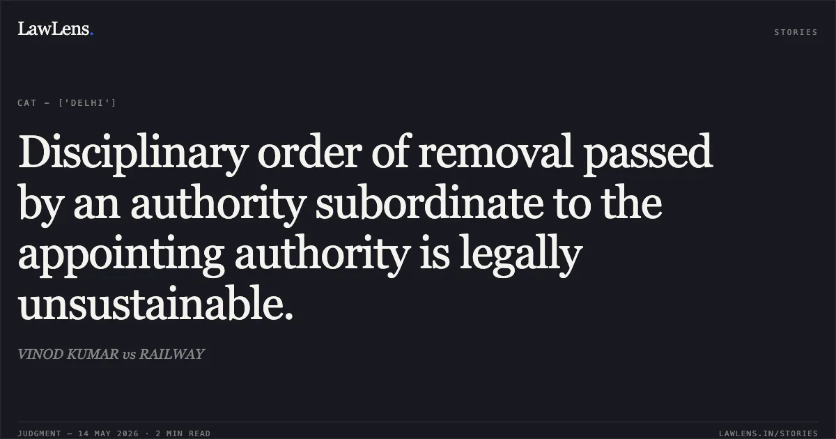 Disciplinary order of removal passed by an authority subordinate to the appointing authority is legally unsustainable.. VINOD KUMAR vs RAILWAY. Central Administrative Tribunal. LawLens