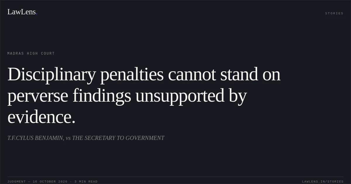 Disciplinary penalties cannot stand on perverse findings unsupported by evidence.. T.F.CYLUS BENJAMIN, vs THE SECRETARY TO GOVERNMENT. Madras High Court. LawLens