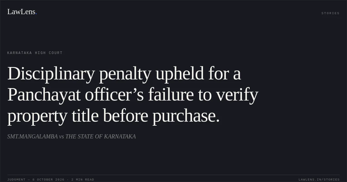 Disciplinary penalty upheld for a Panchayat officer’s failure to verify property title before purchase.. SMT.MANGALAMBA vs THE STATE OF KARNATAKA. Karnataka High Court. LawLens