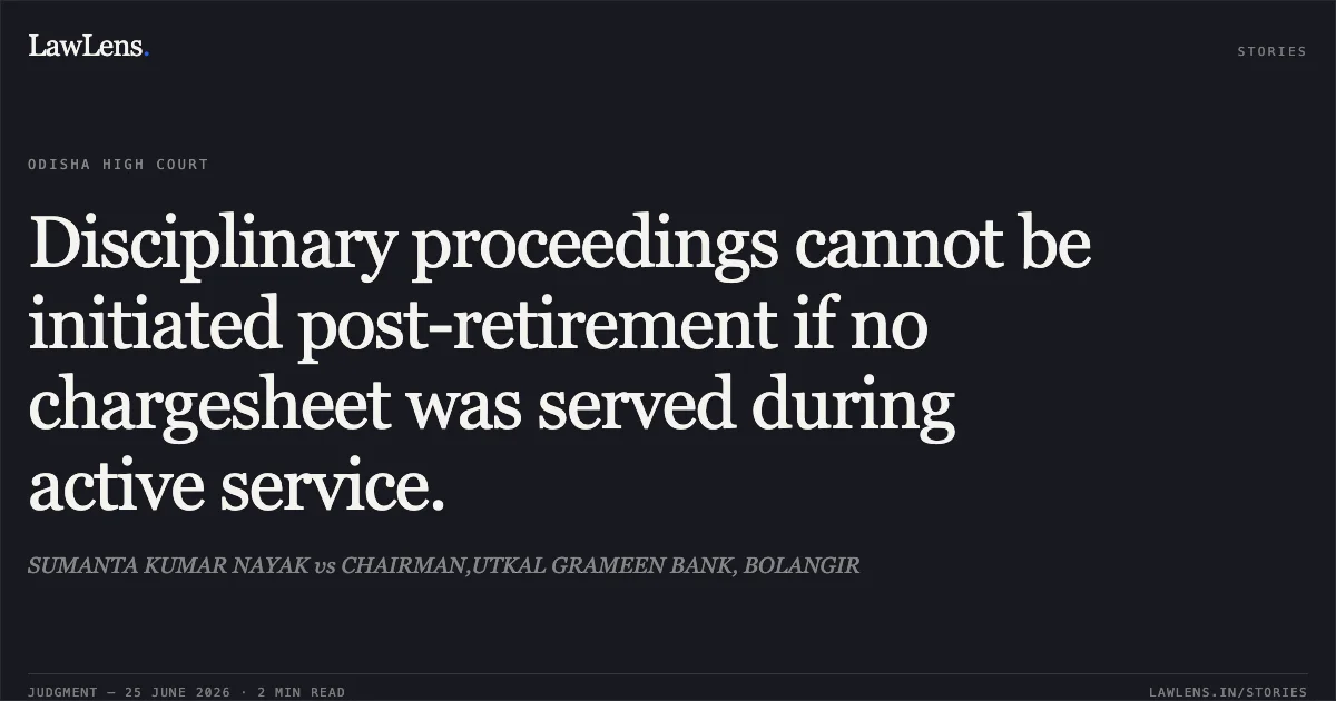 Disciplinary proceedings cannot be initiated post-retirement if no chargesheet was served during active service.. SUMANTA KUMAR NAYAK vs CHAIRMAN,UTKAL GRAMEEN BANK, BOLANGIR. Odisha High Court. LawLens