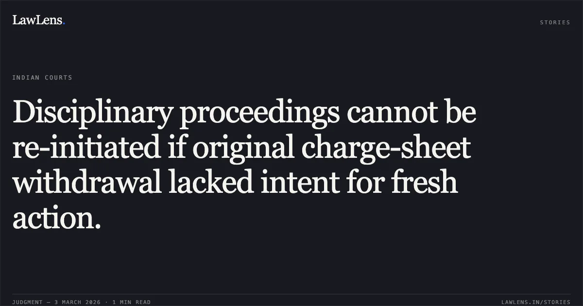 Disciplinary proceedings cannot be re-initiated if original charge-sheet withdrawal lacked intent for fresh action.. Gopi Sahai Meena vs. Union of India and Others [O.A. No. 074/2020]. Central Administrative Tribunal. LawLens