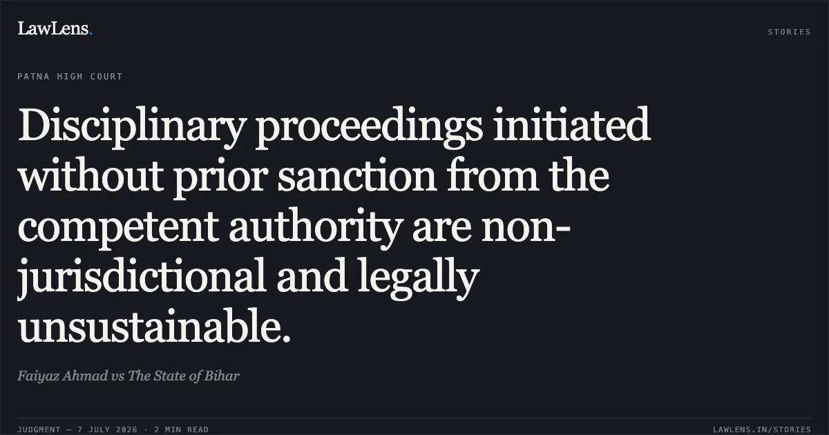 Disciplinary proceedings initiated without prior sanction from the competent authority are non-jurisdictional and legally unsustainable.. Faiyaz Ahmad vs The State of Bihar. Patna High Court. LawLens