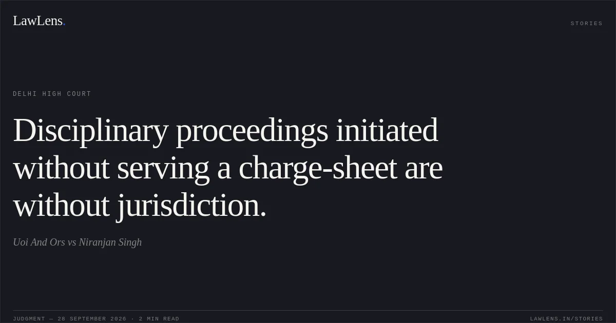 Disciplinary proceedings initiated without serving a charge-sheet are without jurisdiction.. Uoi And Ors vs Niranjan Singh. Delhi High Court. LawLens