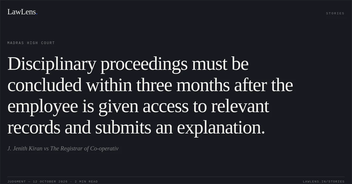 Disciplinary proceedings must be concluded within three months after the employee is given access to relevant records and submits an explanation.. J. Jenith Kiran vs The Registrar of Co-operativ. Madras High Court. LawLens