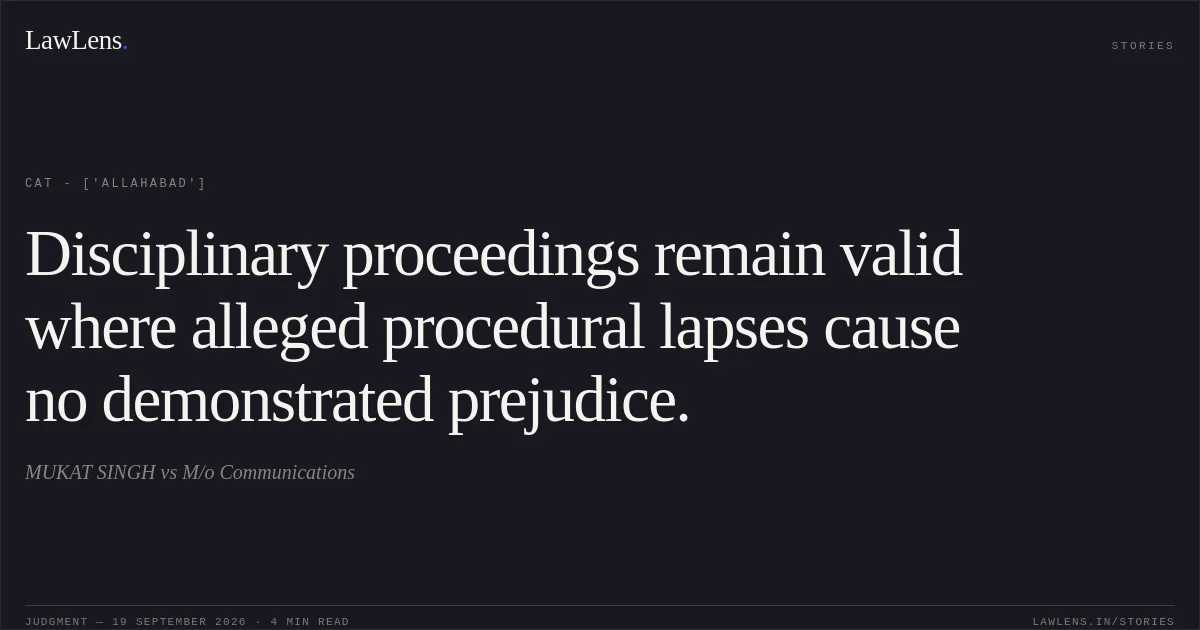 Disciplinary proceedings remain valid where alleged procedural lapses cause no demonstrated prejudice.. MUKAT SINGH vs M/o Communications. CAT - ['Allahabad']. LawLens