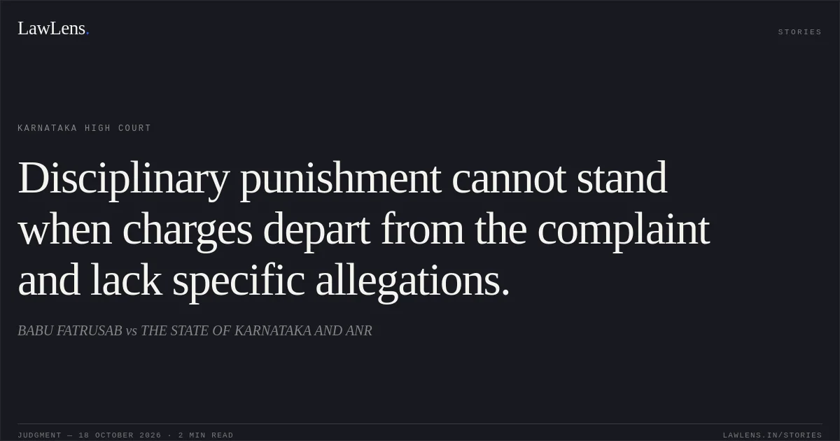Disciplinary punishment cannot stand when charges depart from the complaint and lack specific allegations.. BABU FATRUSAB vs THE STATE OF KARNATAKA AND ANR. Karnataka High Court. LawLens