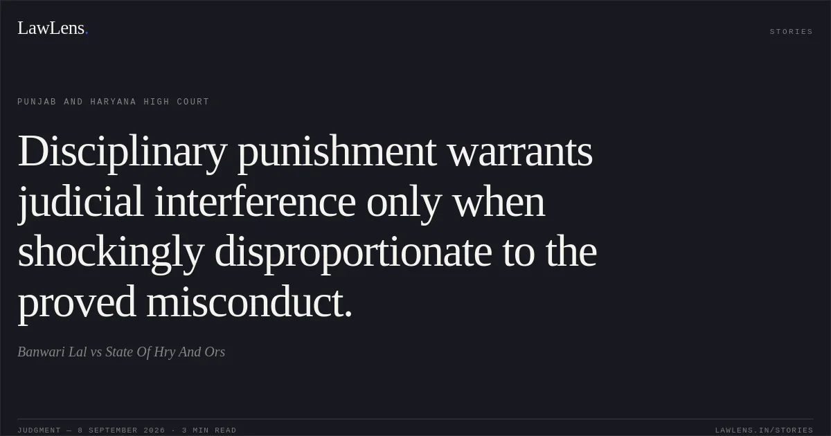 Disciplinary punishment warrants judicial interference only when shockingly disproportionate to the proved misconduct.. Banwari Lal vs State Of Hry And Ors. Punjab and Haryana High Court. LawLens