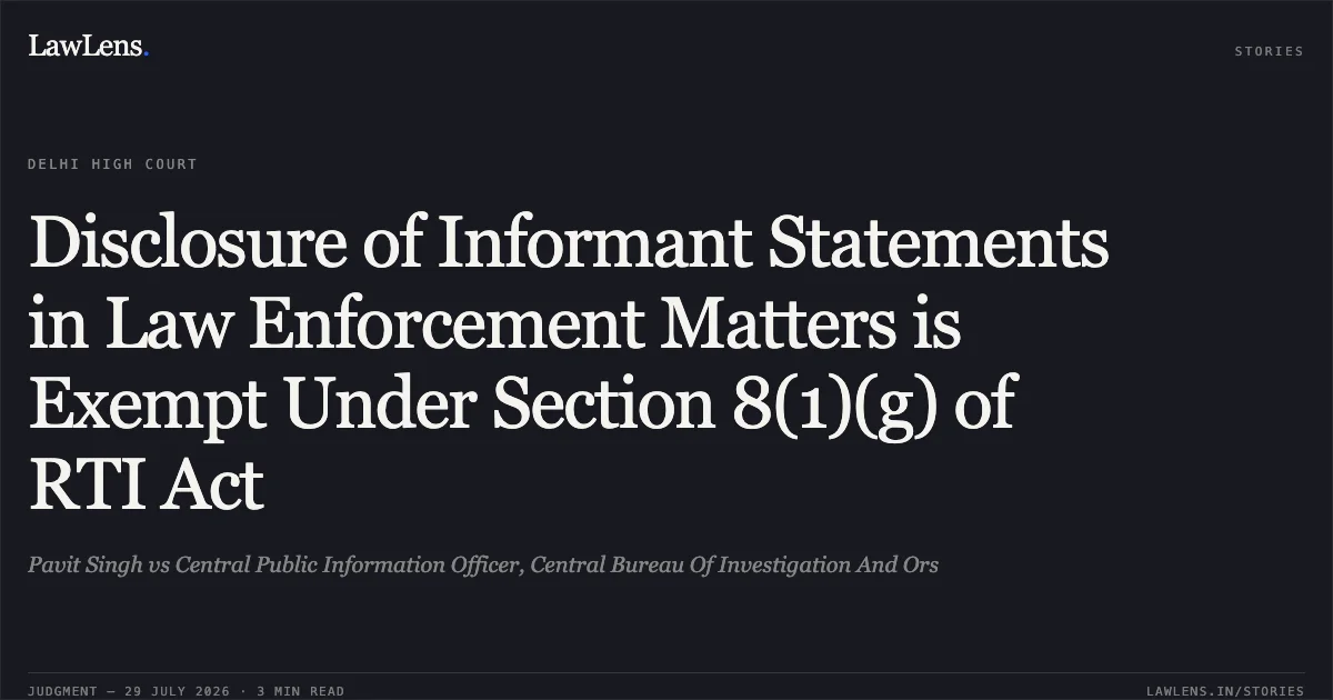 Disclosure of Informant Statements in Law Enforcement Matters is Exempt Under Section 8(1)(g) of RTI Act. Pavit Singh vs Central Public Information Officer, Central Bureau Of Investigation And Ors. Delhi High Court. LawLens