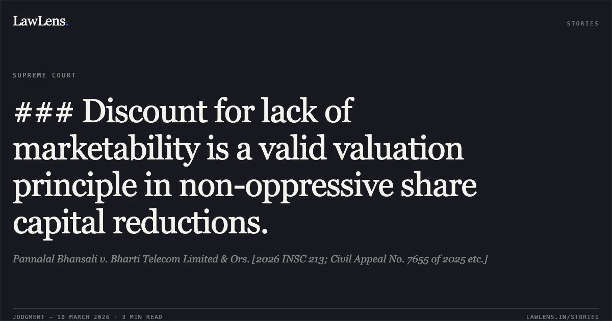 ### Discount for lack of marketability is a valid valuation principle in non-oppressive share capital reductions.. Pannalal Bhansali v. Bharti Telecom Limited & Ors. [2026 INSC 213; Civil Appeal No. 7655 of 2025 etc.]. Supreme Court. LawLens