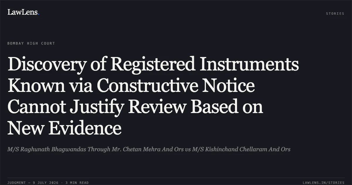 Discovery of Registered Instruments Known via Constructive Notice Cannot Justify Review Based on New Evidence. M/S Raghunath Bhagwandas Through Mr. Chetan Mehra And Ors vs M/S Kishinchand Chellaram And Ors. Bombay High Court. LawLens