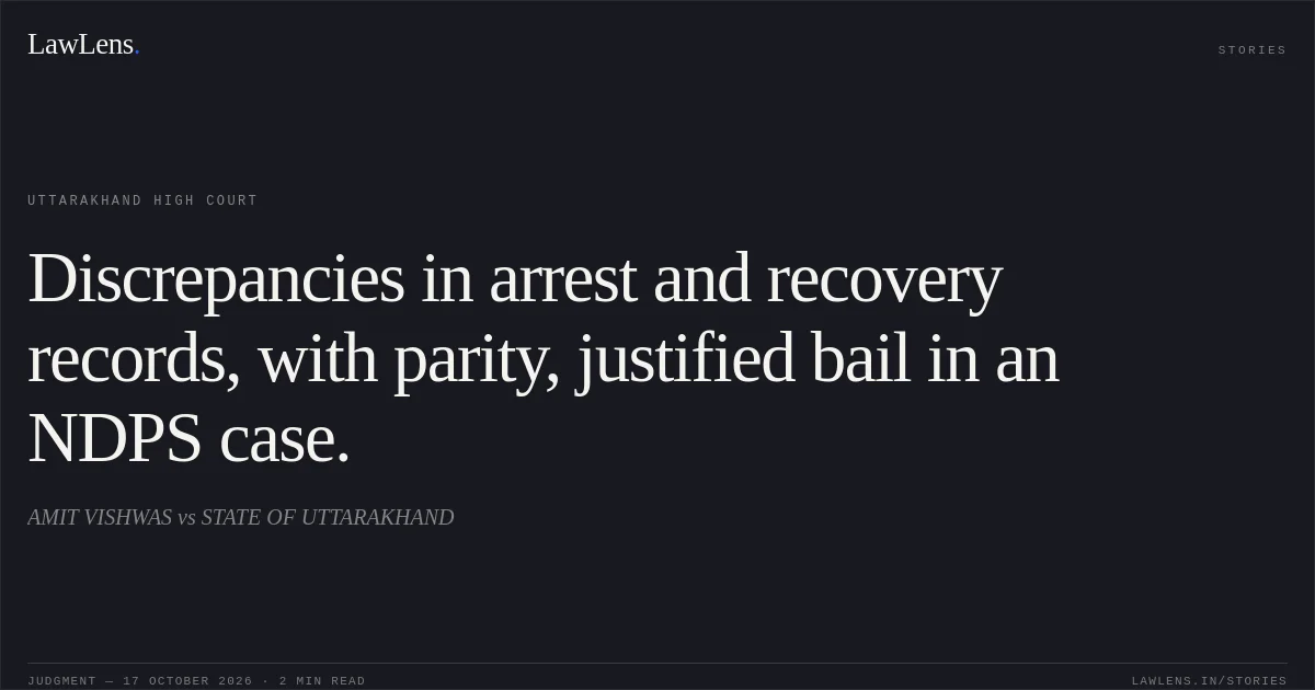 Discrepancies in arrest and recovery records, with parity, justified bail in an NDPS case.. AMIT VISHWAS vs STATE OF UTTARAKHAND. Uttarakhand High Court. LawLens