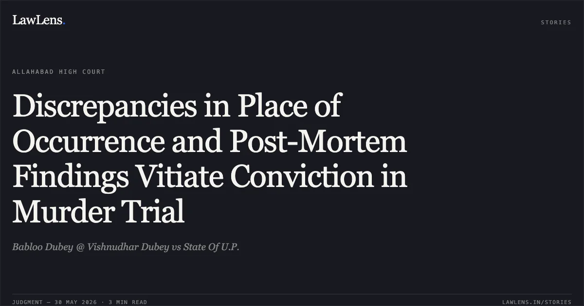 Discrepancies in Place of Occurrence and Post-Mortem Findings Vitiate Conviction in Murder Trial. Babloo Dubey @ Vishnudhar Dubey vs State Of U.P.. Allahabad High Court. LawLens