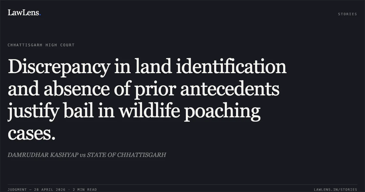 Discrepancy in land identification and absence of prior antecedents justify bail in wildlife poaching cases.. DAMRUDHAR KASHYAP vs STATE OF CHHATTISGARH. Chhattisgarh High Court. LawLens