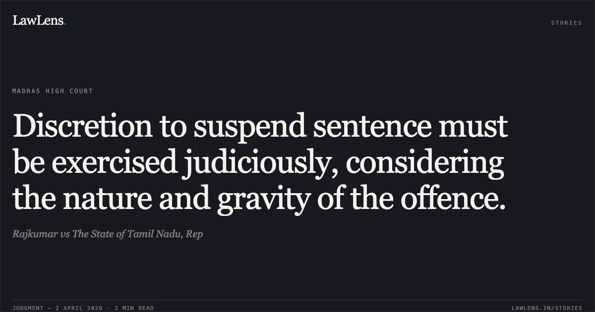 Discretion to suspend sentence must be exercised judiciously, considering the nature and gravity of the offence.. Rajkumar vs The State of Tamil Nadu, Rep. Madras High Court. LawLens