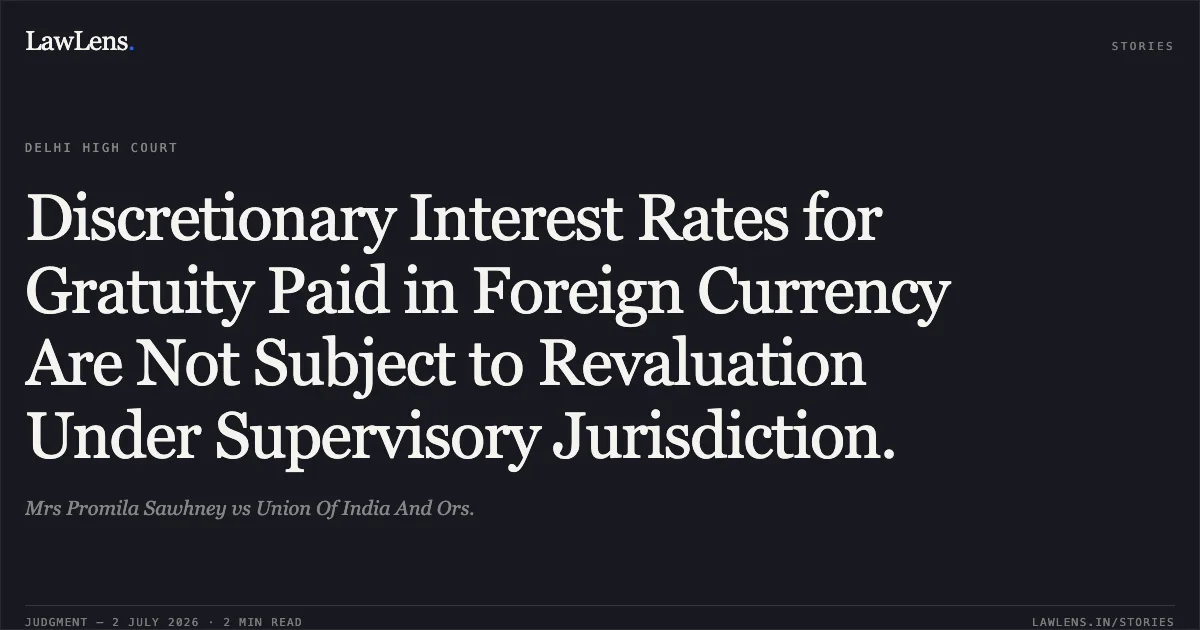 Discretionary Interest Rates for Gratuity Paid in Foreign Currency Are Not Subject to Revaluation Under Supervisory Jurisdiction.. Mrs Promila Sawhney vs Union Of India And Ors.. Delhi High Court. LawLens