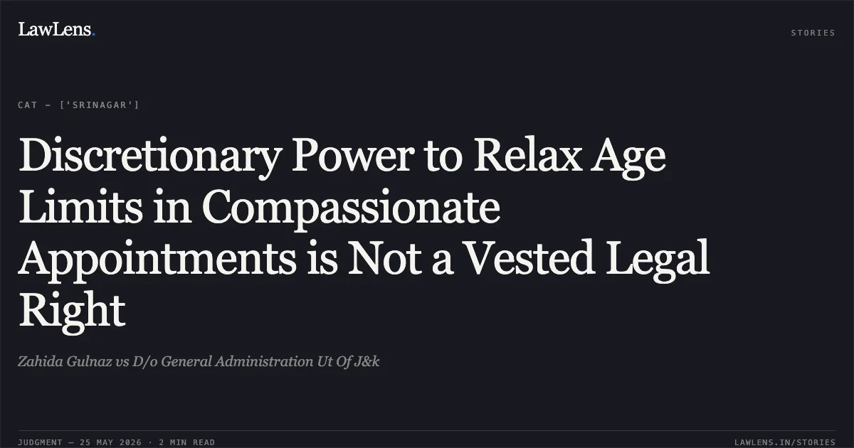 Discretionary Power to Relax Age Limits in Compassionate Appointments is Not a Vested Legal Right. Zahida Gulnaz vs D/o General Administration Ut Of J&k. Central Administrative Tribunal. LawLens
