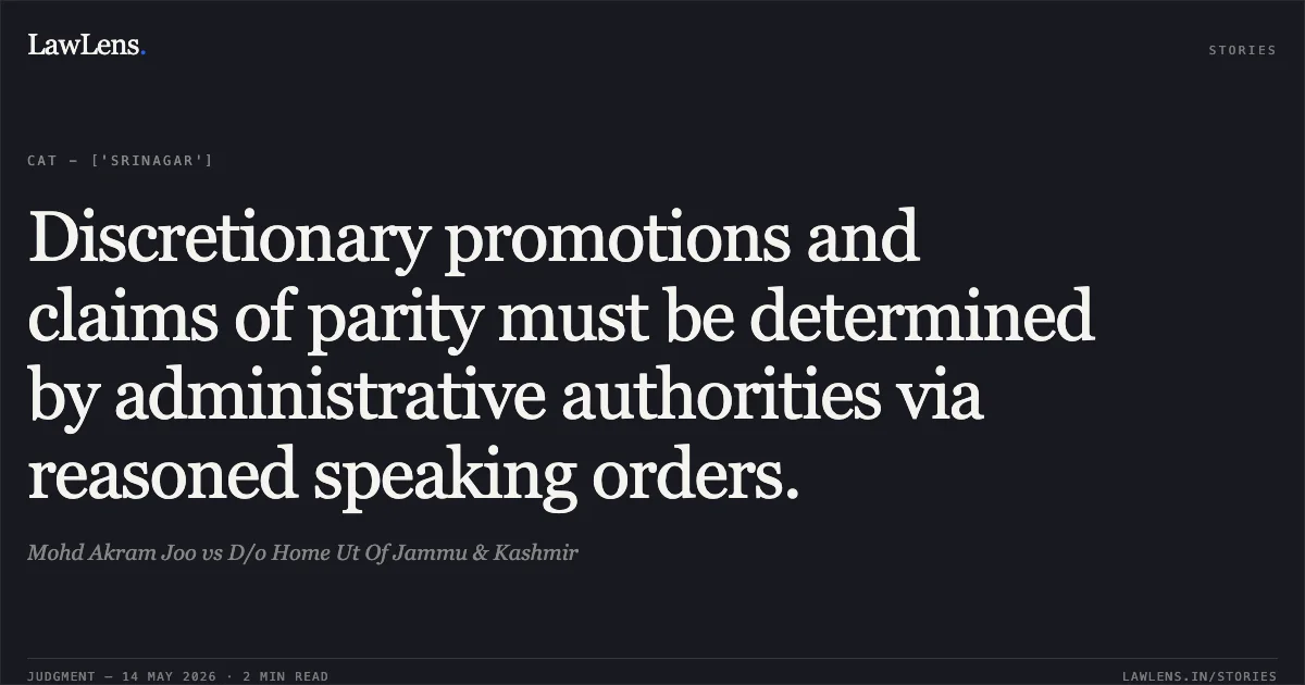 Discretionary promotions and claims of parity must be determined by administrative authorities via reasoned speaking orders.. Mohd Akram Joo vs D/o Home Ut Of Jammu & Kashmir. Central Administrative Tribunal. LawLens