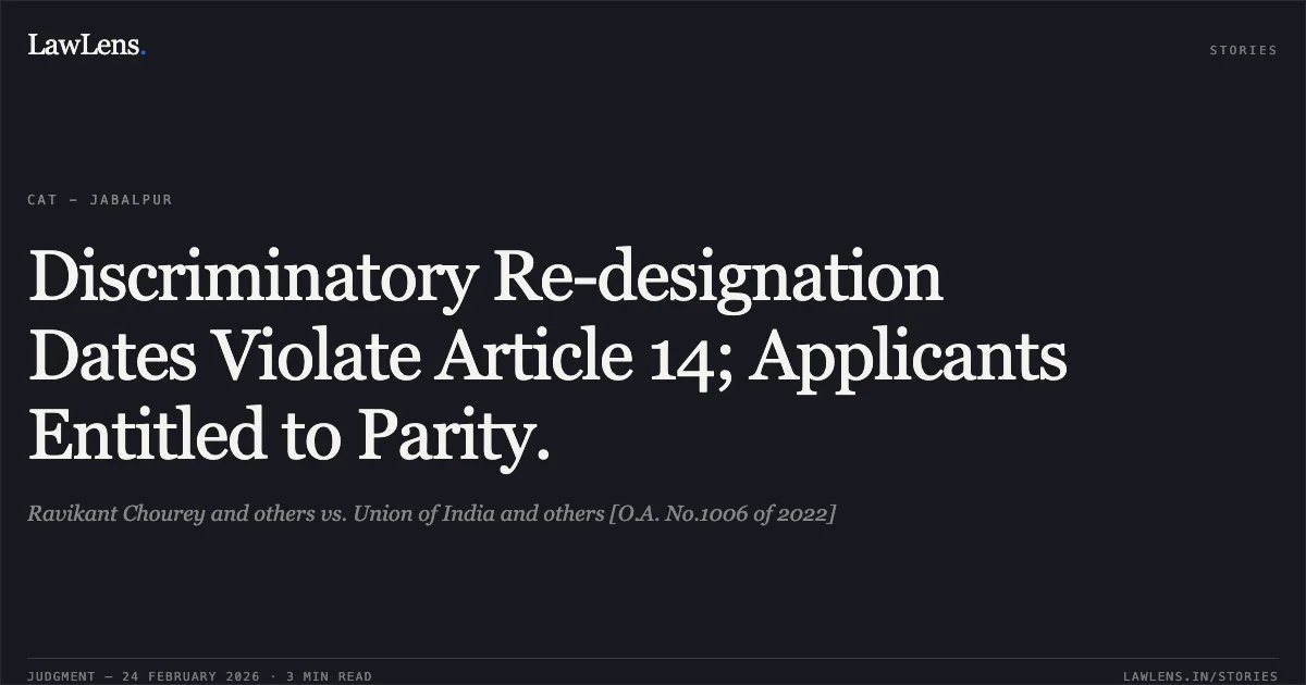 Discriminatory Re-designation Dates Violate Article 14; Applicants Entitled to Parity.. Ravikant Chourey and others vs. Union of India and others [O.A. No.1006 of 2022]. Central Administrative Tribunal. LawLens
