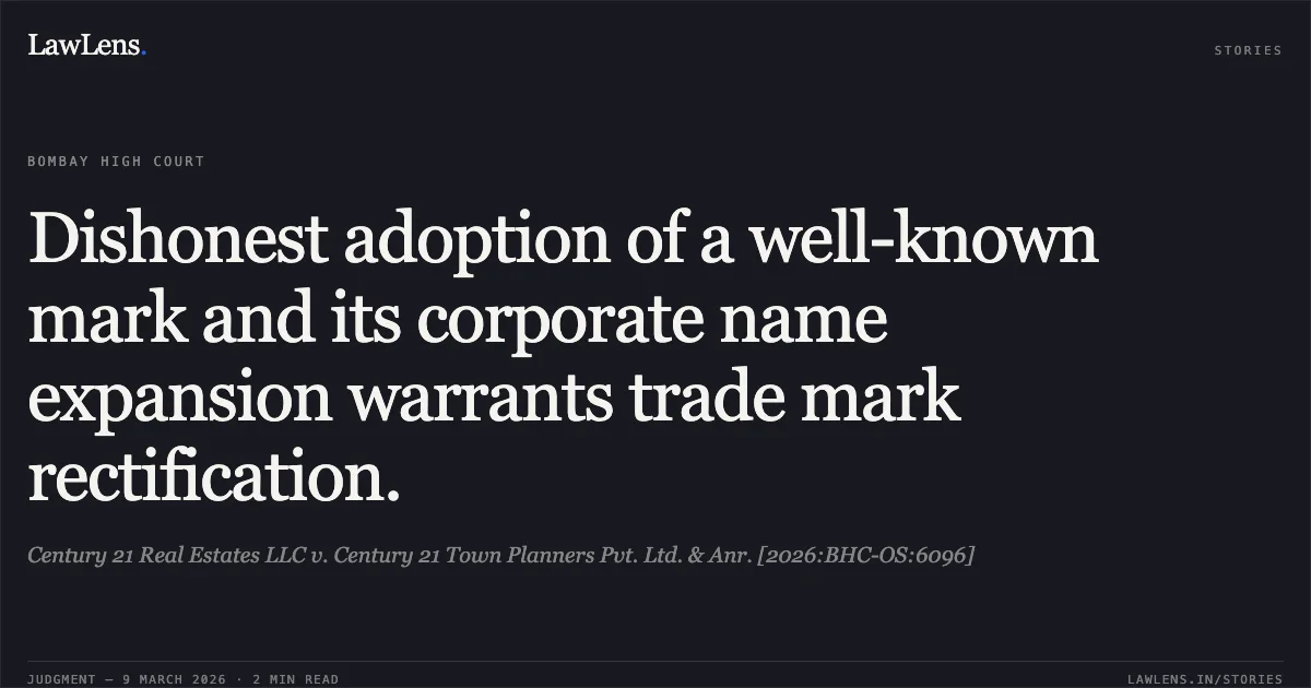 Dishonest adoption of a well-known mark and its corporate name expansion warrants trade mark rectification.. Century 21 Real Estates LLC v. Century 21 Town Planners Pvt. Ltd. & Anr. [2026:BHC-OS:6096]. Bombay High Court. LawLens