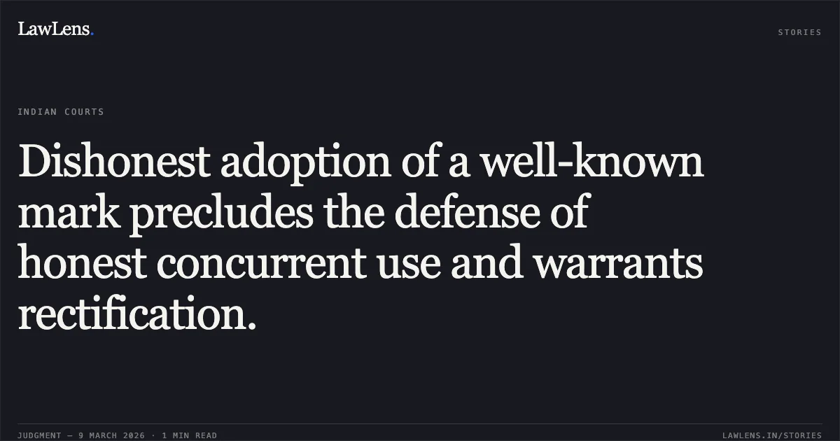 Dishonest adoption of a well-known mark precludes the defense of honest concurrent use and warrants rectification.. Century 21 Real Estates LLC v. Century 21 Town Planners Pvt. Ltd. & Anr. [2026:BHC-OS:6096]. Bombay High Court. LawLens