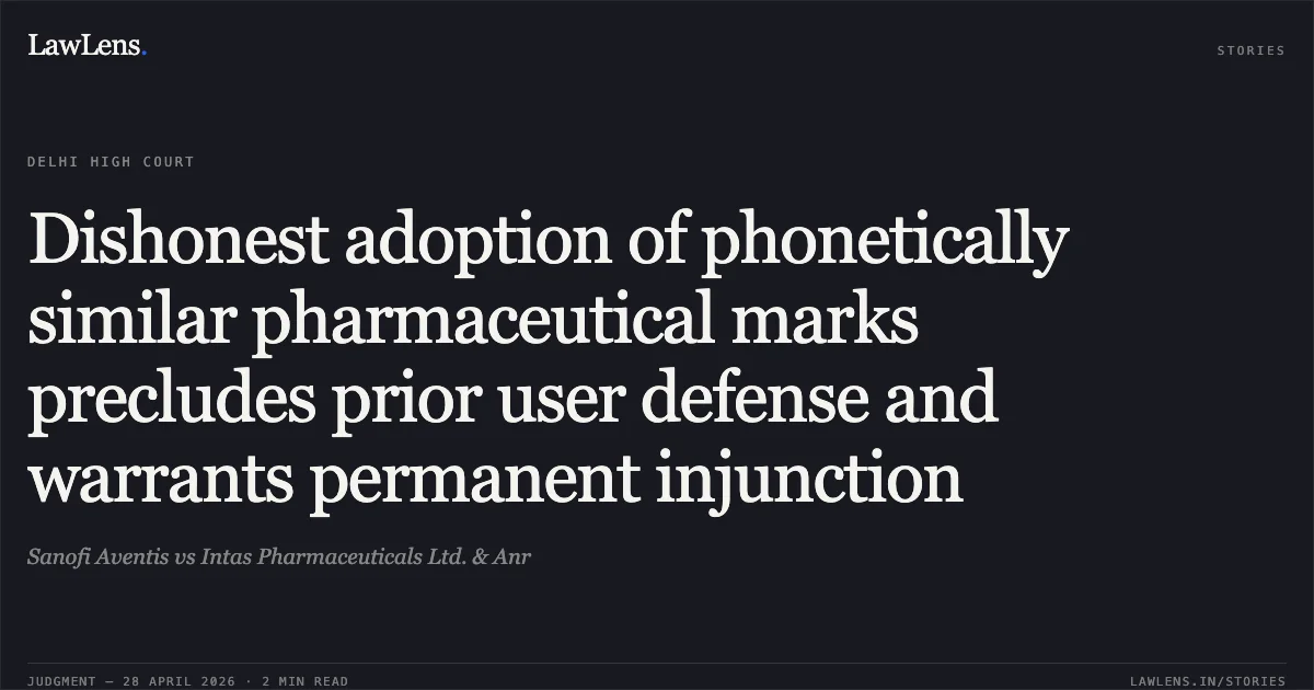 Dishonest adoption of phonetically similar pharmaceutical marks precludes prior user defense and warrants permanent injunction. Sanofi Aventis vs Intas Pharmaceuticals Ltd. & Anr. Delhi High Court. LawLens