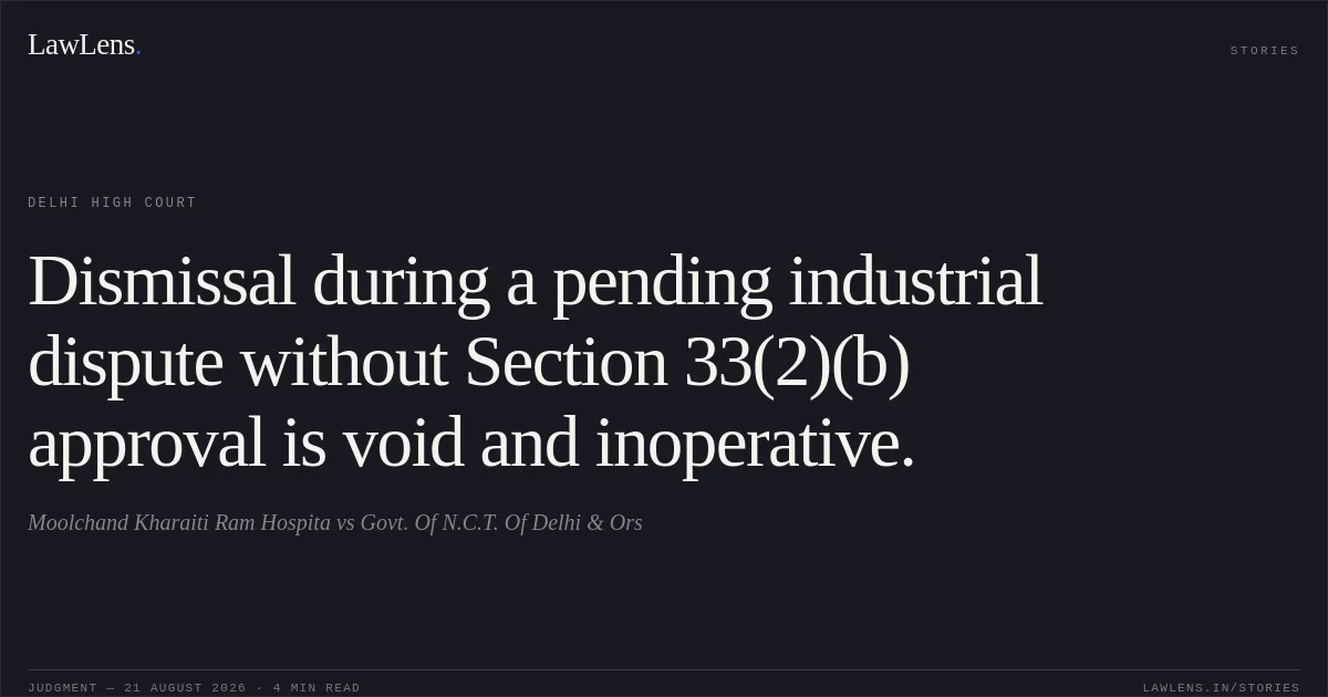Dismissal during a pending industrial dispute without Section 33(2)(b) approval is void and inoperative.. Moolchand Kharaiti Ram Hospita vs Govt. Of N.C.T. Of Delhi & Ors. Delhi High Court. LawLens