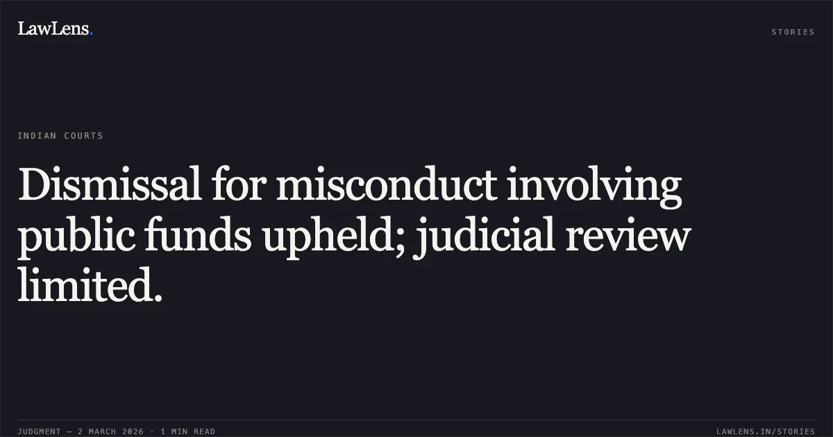 Dismissal for misconduct involving public funds upheld; judicial review limited.. Sachidananda Patanaik vs Union of India and Others [O.A.No. 260/0004 of 2021]. Central Administrative Tribunal. LawLens