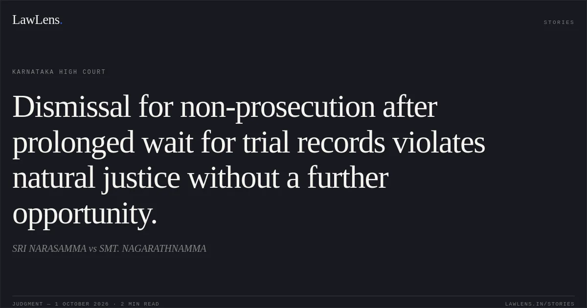 Dismissal for non-prosecution after prolonged wait for trial records violates natural justice without a further opportunity.. SRI NARASAMMA vs SMT. NAGARATHNAMMA. Karnataka High Court. LawLens
