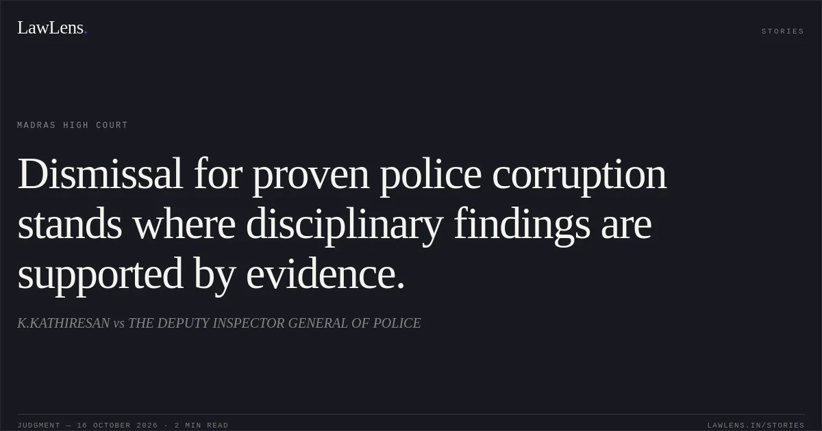 Dismissal for proven police corruption stands where disciplinary findings are supported by evidence.. K.KATHIRESAN vs THE DEPUTY INSPECTOR GENERAL OF POLICE. Madras High Court. LawLens