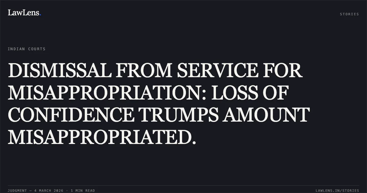 DISMISSAL FROM SERVICE FOR MISAPPROPRIATION: LOSS OF CONFIDENCE TRUMPS AMOUNT MISAPPROPRIATED.. A. Rojapoo v. Union of India [OA/310/01845/2016]. Central Administrative Tribunal. LawLens
