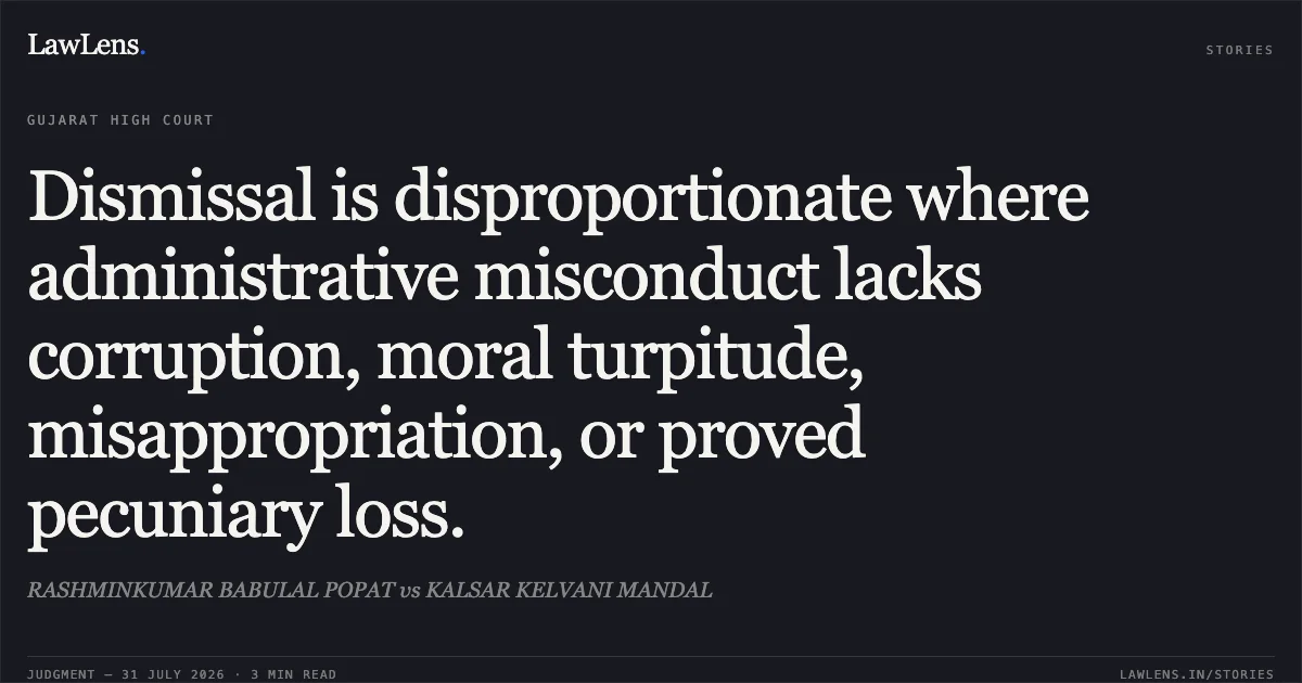 Dismissal is disproportionate where administrative misconduct lacks corruption, moral turpitude, misappropriation, or proved pecuniary loss.. RASHMINKUMAR BABULAL POPAT vs KALSAR KELVANI MANDAL. Gujarat High Court. LawLens
