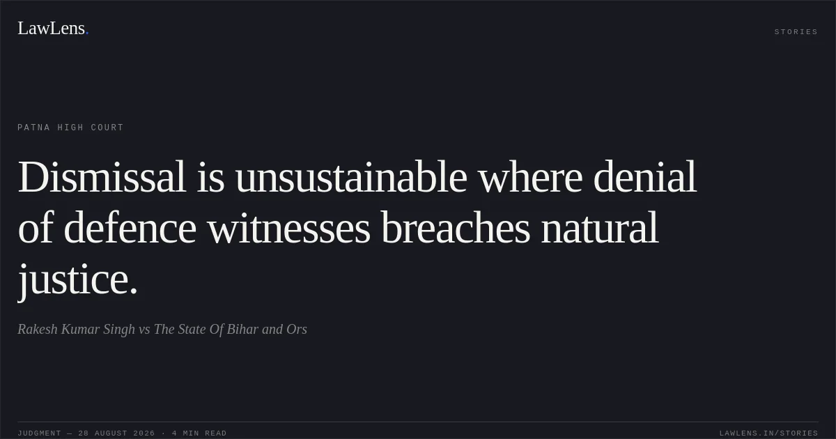 Dismissal is unsustainable where denial of defence witnesses breaches natural justice.. Rakesh Kumar Singh vs The State Of Bihar and Ors. Patna High Court. LawLens