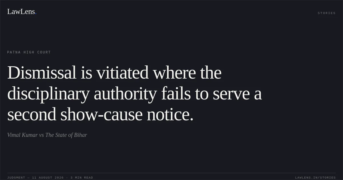 Dismissal is vitiated where the disciplinary authority fails to serve a second show-cause notice.. Vimal Kumar vs The State of Bihar. Patna High Court. LawLens