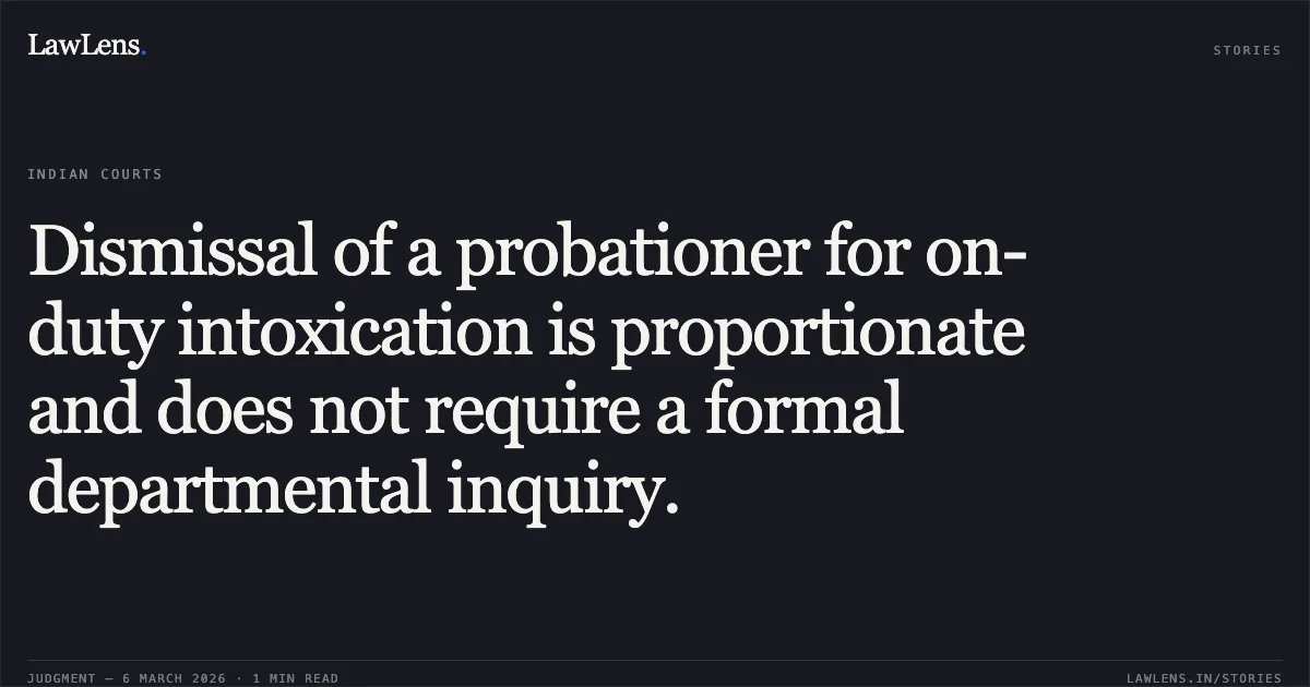 Dismissal of a probationer for on-duty intoxication is proportionate and does not require a formal departmental inquiry.. Mukesh Bavanjibhai Parghi v. The Division Controller & Anr. (with cross-petition) [R/Special Civil Application No. 5796 of 2020]. Gujarat High Court. LawLens