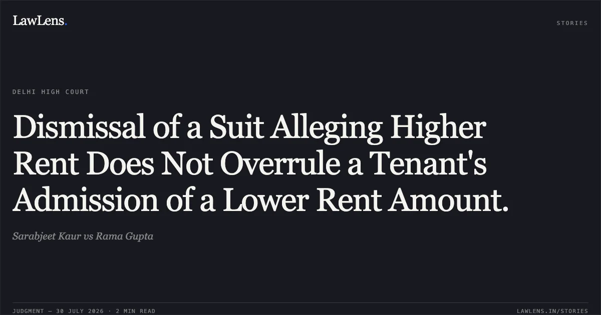Dismissal of a Suit Alleging Higher Rent Does Not Overrule a Tenant's Admission of a Lower Rent Amount.. Sarabjeet Kaur vs Rama Gupta. Delhi High Court. LawLens