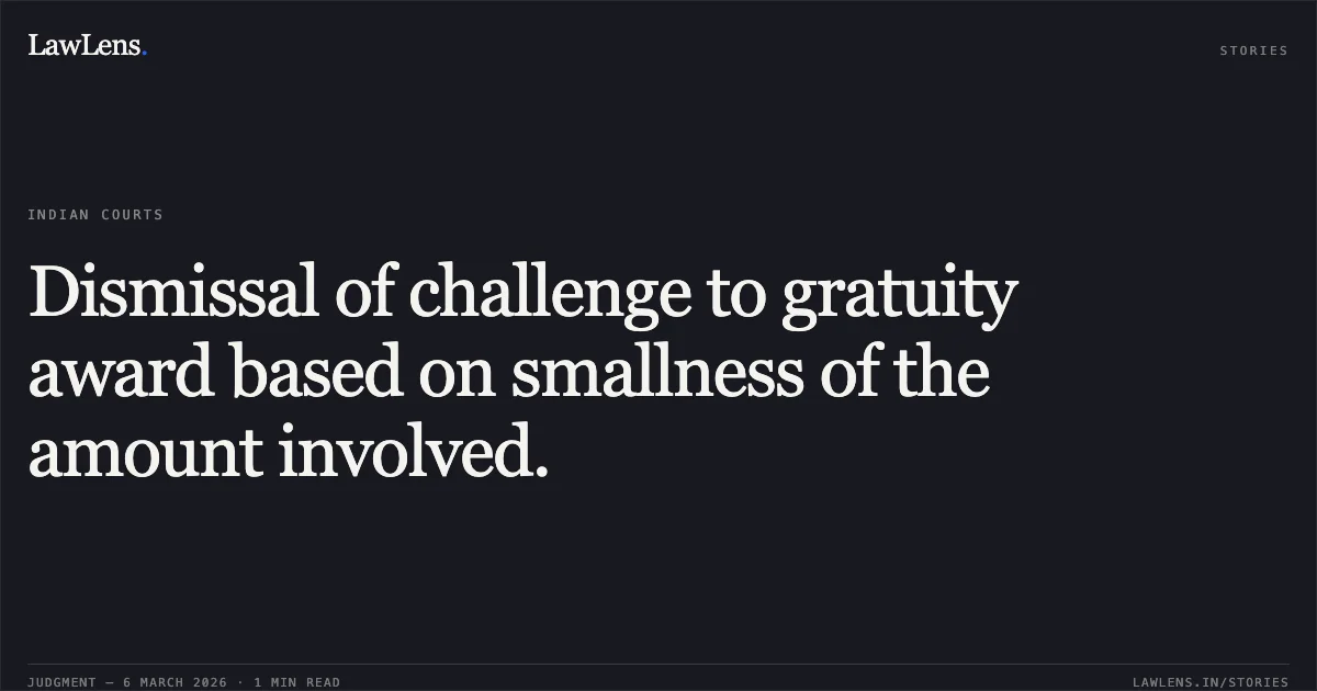 Dismissal of challenge to gratuity award based on smallness of the amount involved.. Jetpur Navagadh Municipality v. Vithhalbhai Bachubhai Kapadiya [2026:GUJHC:12345]. Gujarat High Court. LawLens